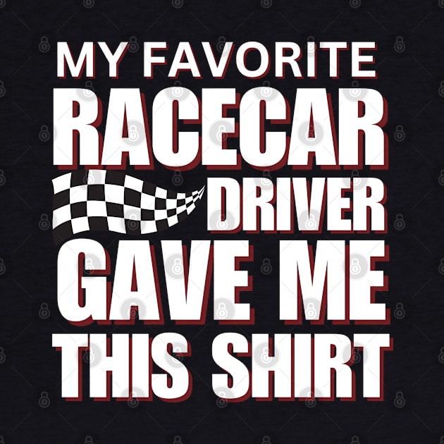 My Favorite Racecar Driver Gave Me This Shirt Checkered Flag Car Racing by Carantined Chao$